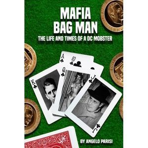 Mafia Bag Man: The Life and Times of a DC Mobster -- Angelo Parisi